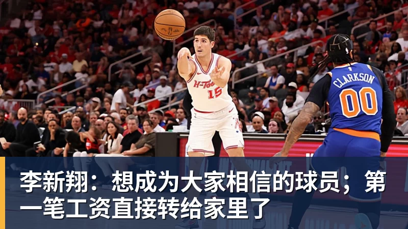 李新翔：想成为大家相信的球员；第一笔工资直接转给家里了