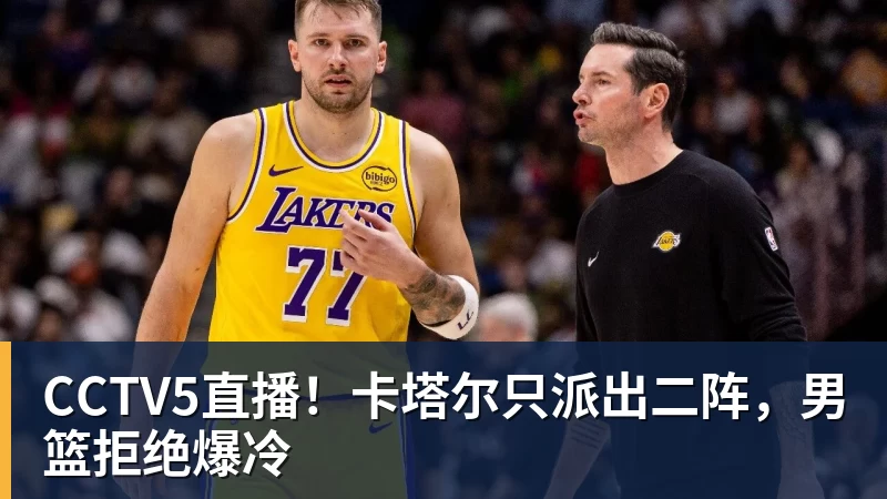 米兰体育CCTV5直播！卡塔尔只派出二阵，男篮拒绝爆冷