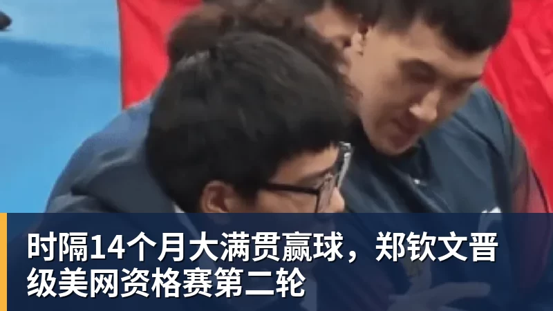 米兰体育时隔14个月大满贯赢球，郑钦文晋级美网资格赛第二轮