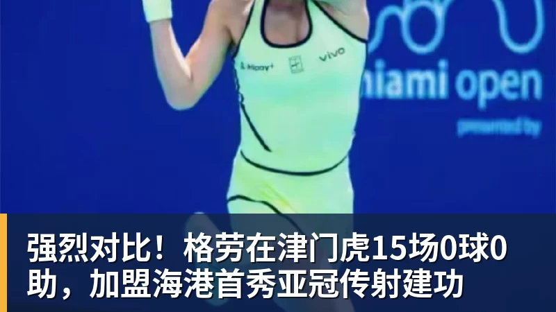 米兰体育强烈对比！格劳在津门虎15场0球0助，加盟海港首秀亚冠传射建功