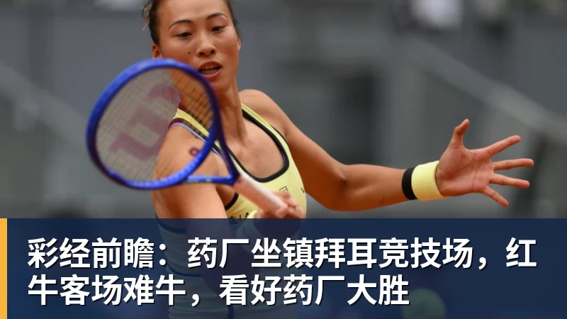 米兰体育彩经前瞻：药厂坐镇拜耳竞技场，红牛客场难牛，看好药厂大胜