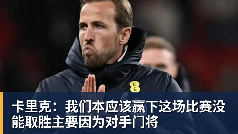 米兰体育卡里克：我们本应该赢下这场比赛没能取胜主要因为对手门将