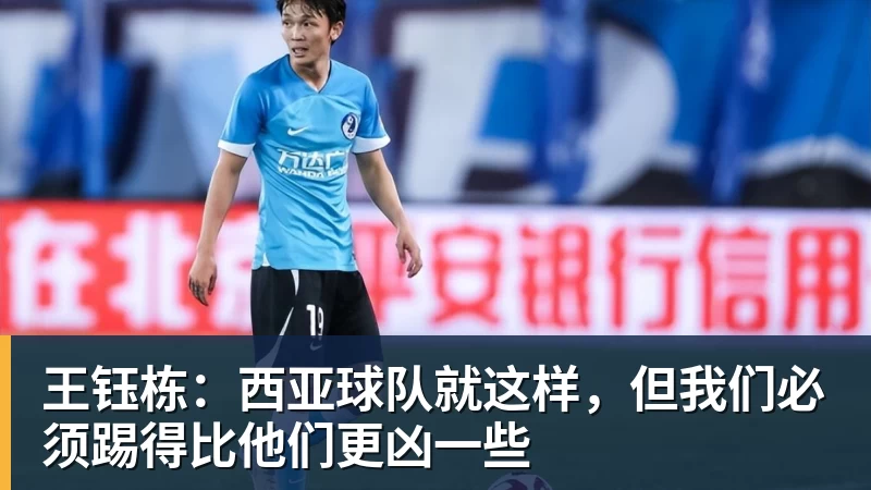 米兰体育王钰栋：西亚球队就这样，但我们必须踢得比他们更凶一些