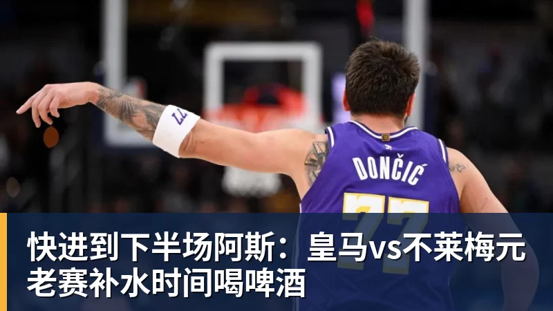 米兰体育快进到下半场阿斯：皇马vs不莱梅元老赛补水时间喝啤酒