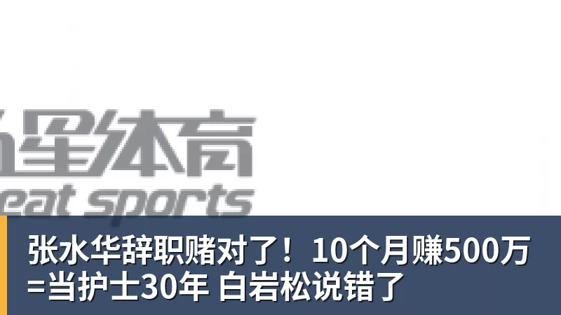 米兰体育张水华辞职赌对了！10个月赚500万=当护士30年 白岩松说错了